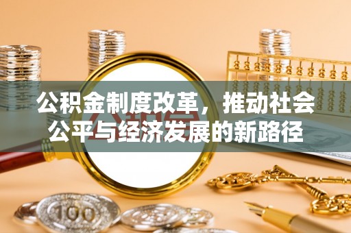 板桥公积金制度改革，推动社会公平与经济发展的新路径