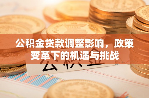 板桥公积金贷款调整影响，政策变革下的机遇与挑战