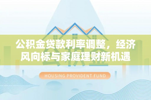 板桥公积金贷款利率调整，经济风向标与家庭理财新机遇