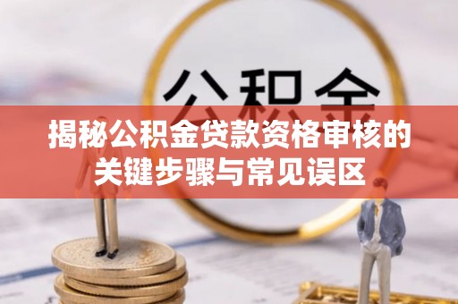 板桥揭秘公积金贷款资格审核的关键步骤与常见误区