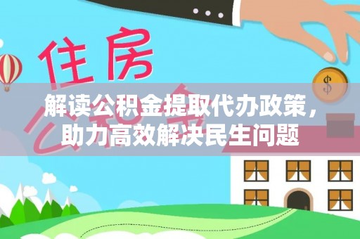 板桥解读公积金提取代办政策，助力高效解决民生问题