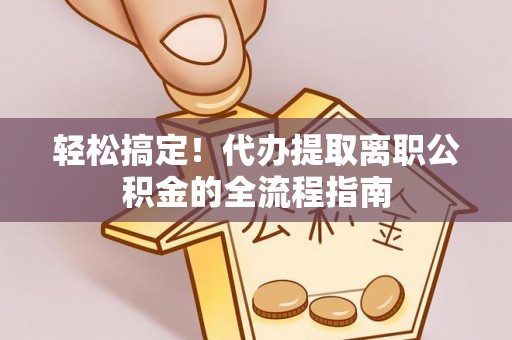 板桥轻松搞定！代办提取离职公积金的全流程指南