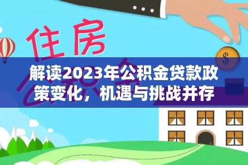 板桥解读2023年公积金贷款政策变化，机遇与挑战并存