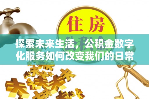 板桥探索未来生活，公积金数字化服务如何改变我们的日常