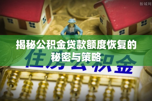 板桥揭秘公积金贷款额度恢复的秘密与策略