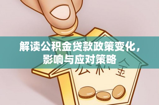 板桥解读公积金贷款政策变化，影响与应对策略