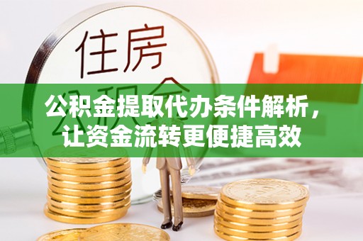 板桥公积金提取代办条件解析，让资金流转更便捷高效