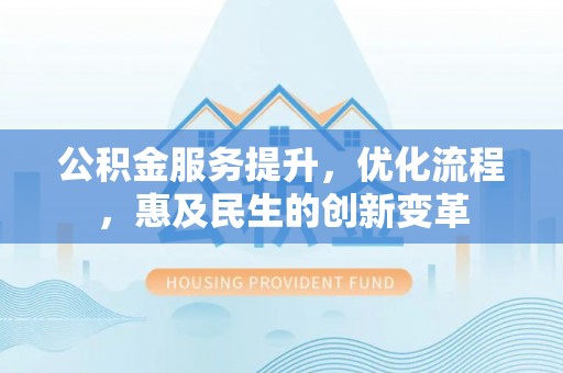 板桥公积金服务提升，优化流程，惠及民生的创新变革