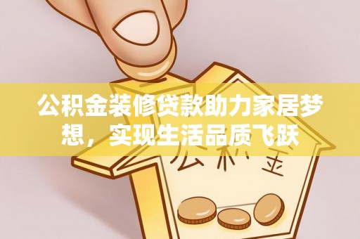 板桥公积金装修贷款助力家居梦想，实现生活品质飞跃