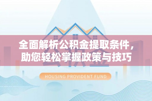 板桥全面解析公积金提取条件，助您轻松掌握政策与技巧