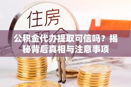 板桥公积金代办提取可信吗？揭秘背后真相与注意事项