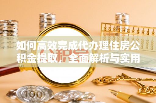 板桥如何高效完成代办理住房公积金提取，全面解析与实用技巧
