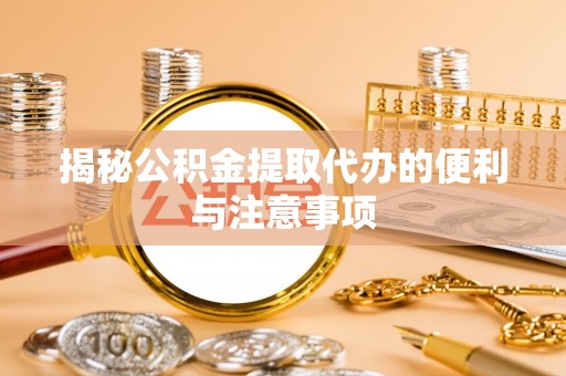 板桥揭秘公积金提取代办的便利与注意事项