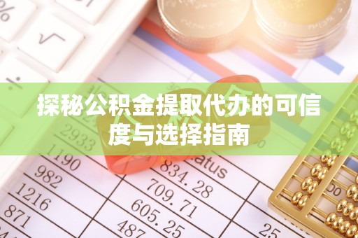 板桥探秘公积金提取代办的可信度与选择指南