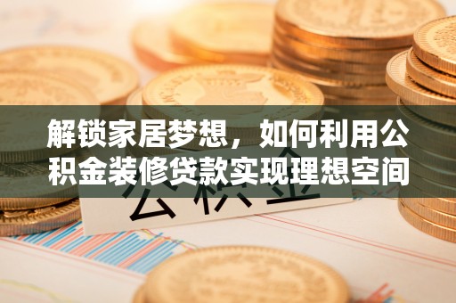 板桥解锁家居梦想，如何利用公积金装修贷款实现理想空间