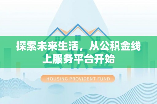 板桥探索未来生活，从公积金线上服务平台开始