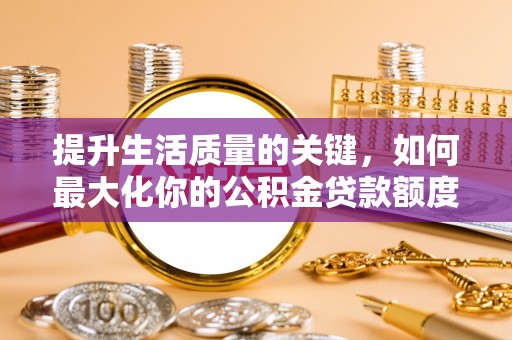 板桥提升生活质量的关键，如何最大化你的公积金贷款额度
