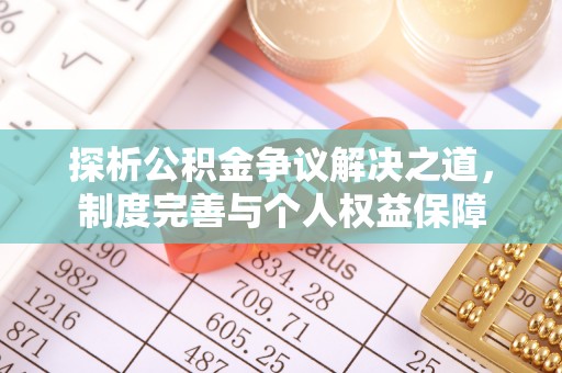 板桥探析公积金争议解决之道，制度完善与个人权益保障
