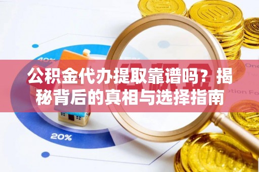 板桥公积金代办提取靠谱吗？揭秘背后的真相与选择指南