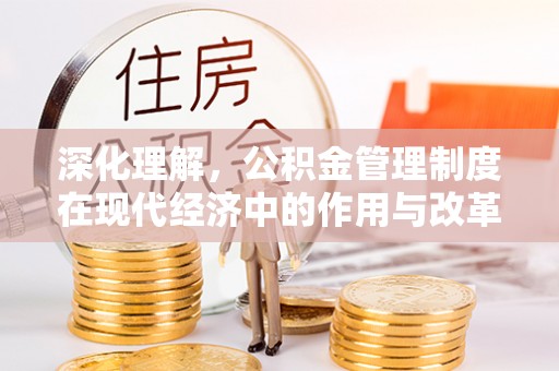 板桥深化理解，公积金管理制度在现代经济中的作用与改革方向