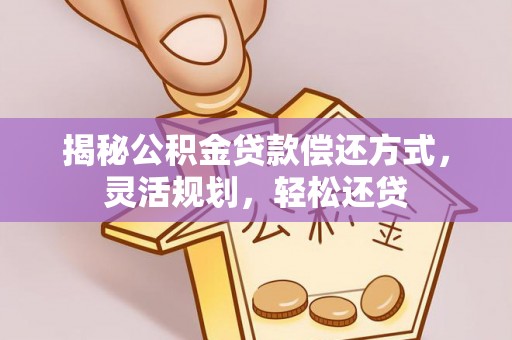 板桥揭秘公积金贷款偿还方式，灵活规划，轻松还贷