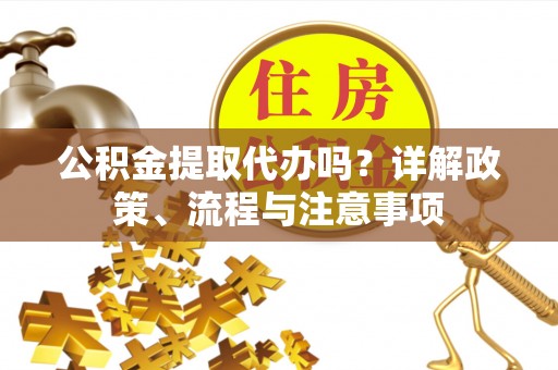 板桥公积金提取代办吗？详解政策、流程与注意事项