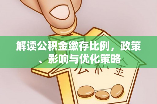 板桥解读公积金缴存比例，政策、影响与优化策略