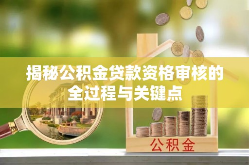 板桥揭秘公积金贷款资格审核的全过程与关键点