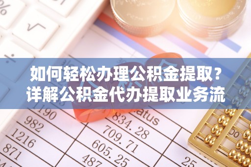 板桥如何轻松办理公积金提取？详解公积金代办提取业务流程与优势