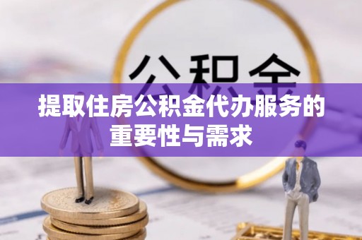 板桥提取住房公积金代办服务的重要性与需求