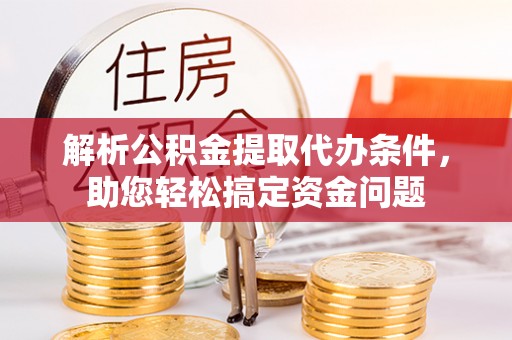 板桥解析公积金提取代办条件，助您轻松搞定资金问题
