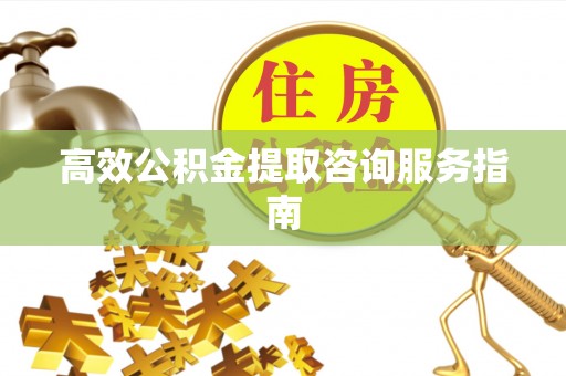 板桥高效公积金提取咨询服务指南
