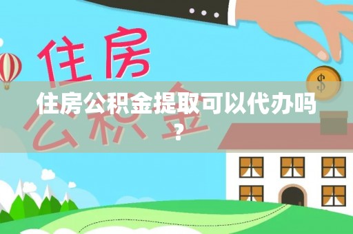 板桥住房公积金提取可以代办吗？